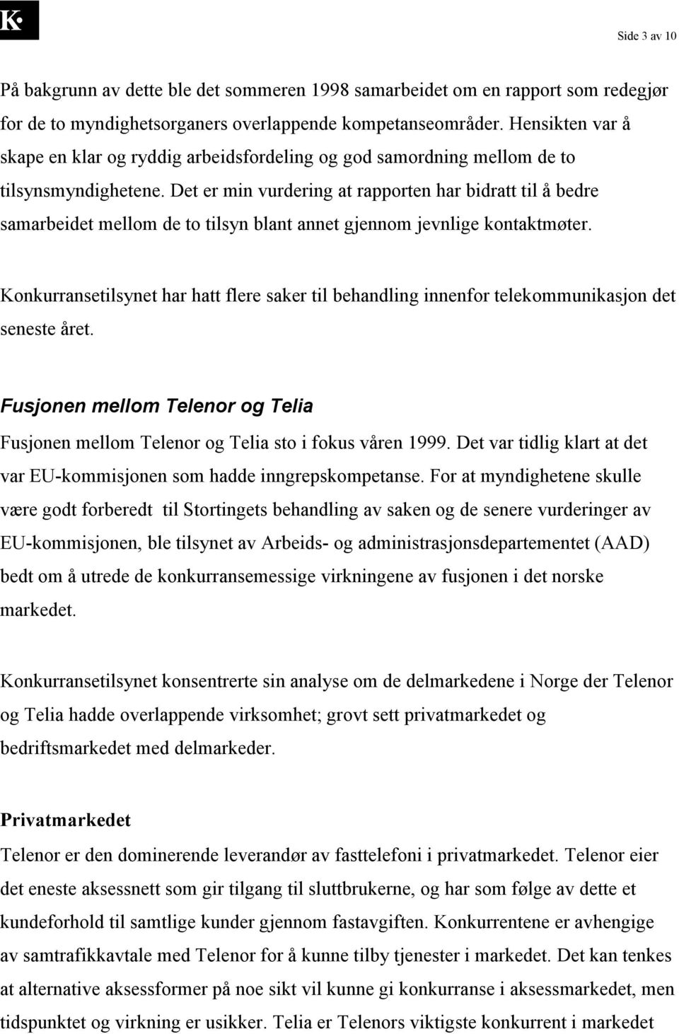 Det er min vurdering at rapporten har bidratt til å bedre samarbeidet mellom de to tilsyn blant annet gjennom jevnlige kontaktmøter.