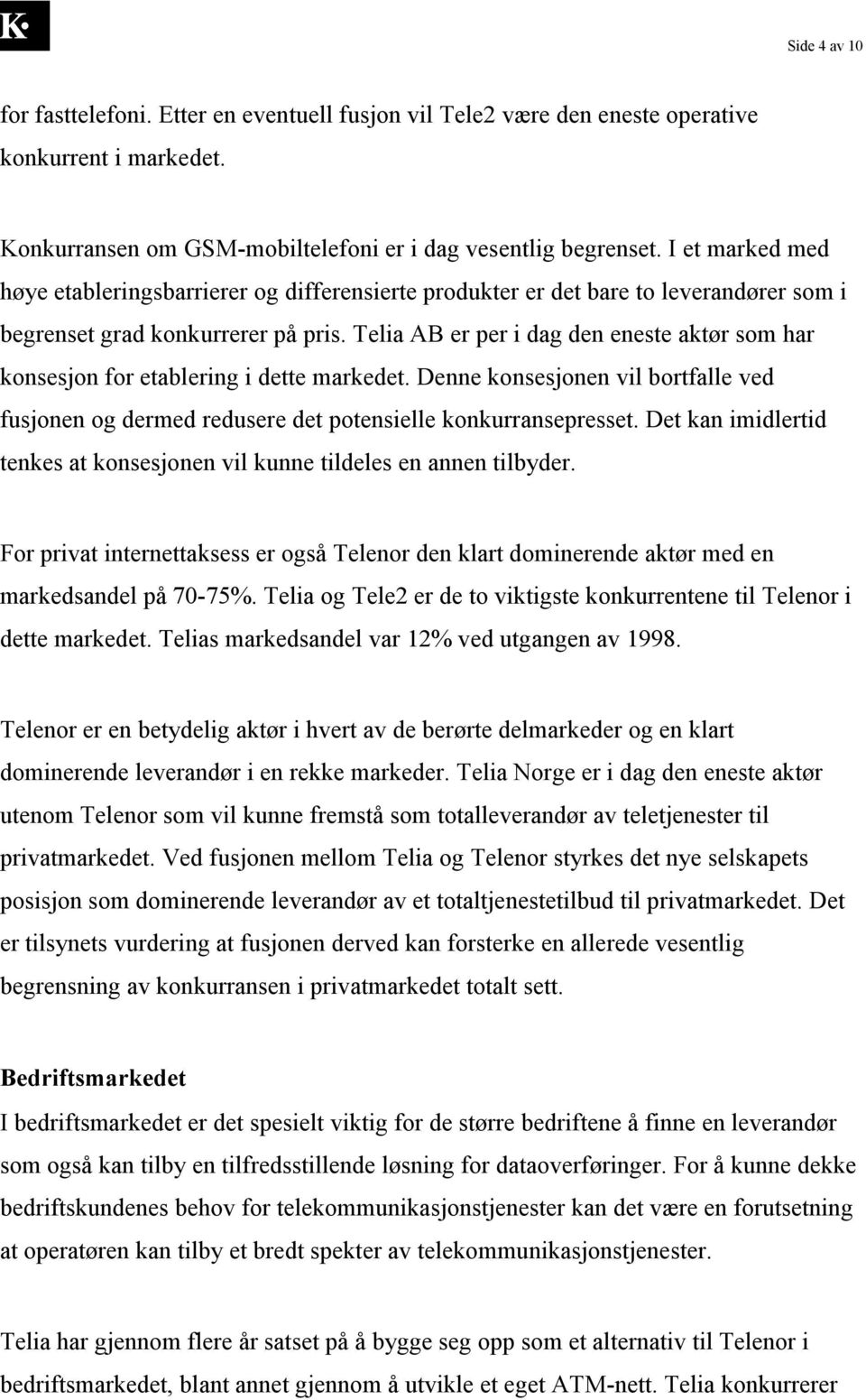 Telia AB er per i dag den eneste aktør som har konsesjon for etablering i dette markedet. Denne konsesjonen vil bortfalle ved fusjonen og dermed redusere det potensielle konkurransepresset.