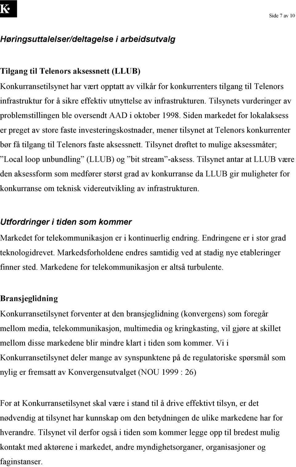 Siden markedet for lokalaksess er preget av store faste investeringskostnader, mener tilsynet at Telenors konkurrenter bør få tilgang til Telenors faste aksessnett.