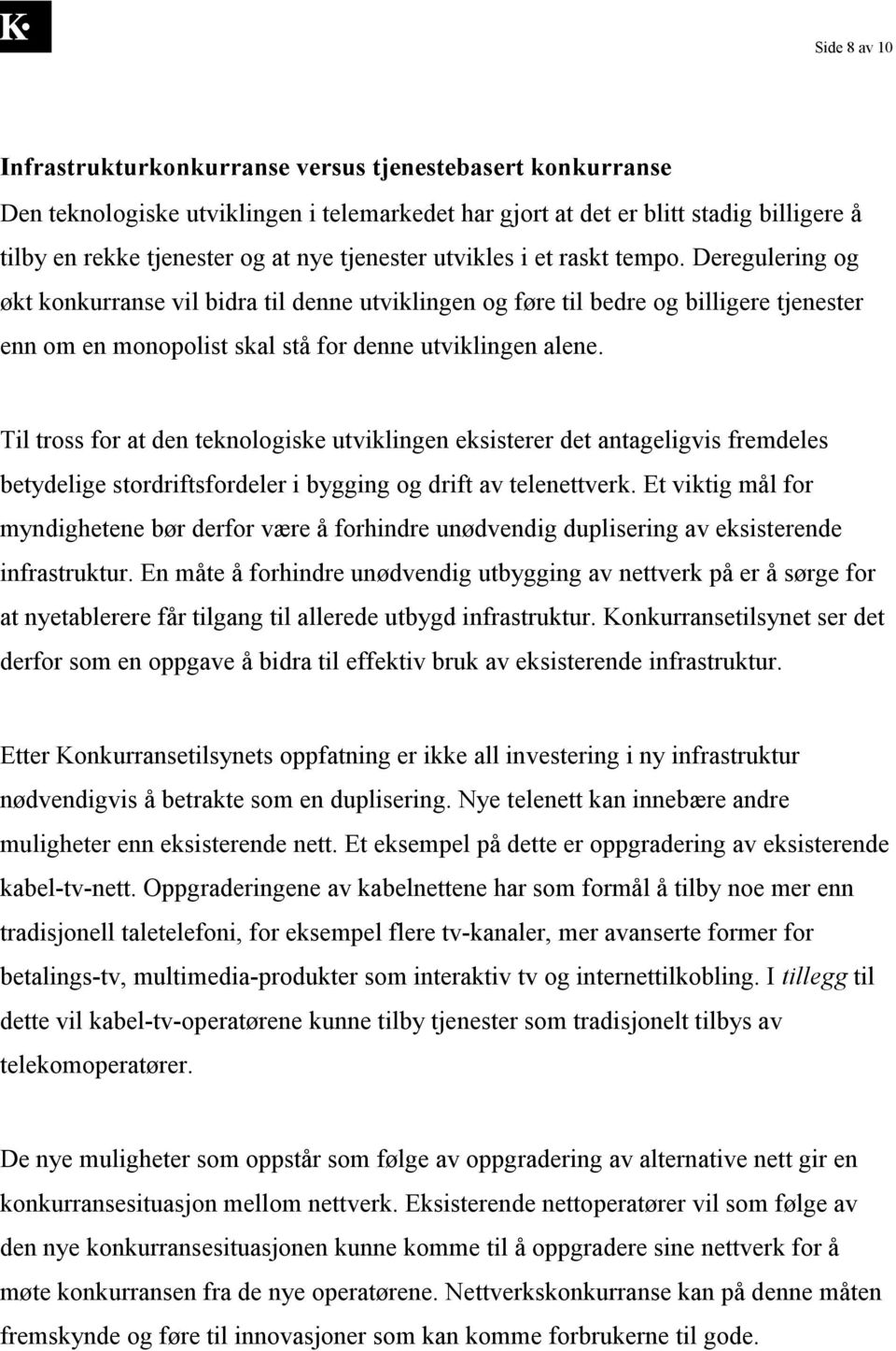 Til tross for at den teknologiske utviklingen eksisterer det antageligvis fremdeles betydelige stordriftsfordeler i bygging og drift av telenettverk.