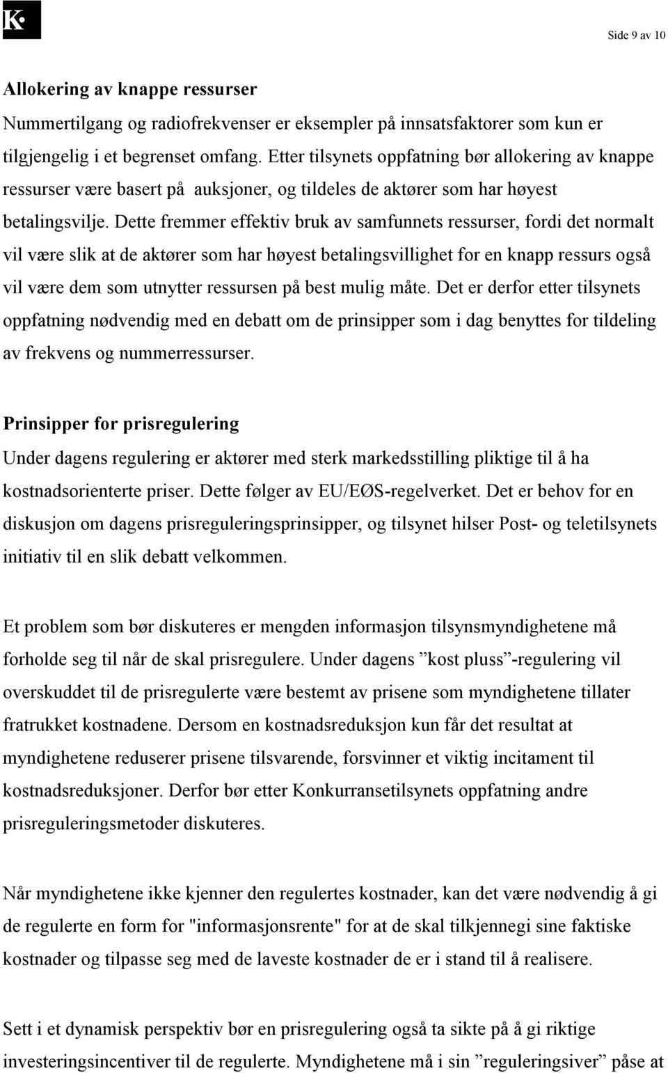 Dette fremmer effektiv bruk av samfunnets ressurser, fordi det normalt vil være slik at de aktører som har høyest betalingsvillighet for en knapp ressurs også vil være dem som utnytter ressursen på