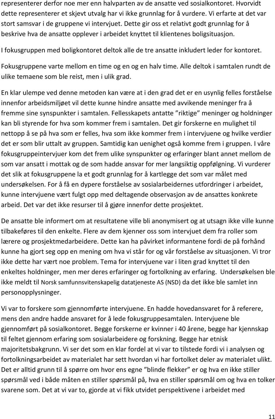 I fokusgruppen med boligkontoret deltok alle de tre ansatte inkludert leder for kontoret. Fokusgruppene varte mellom en time og en og en halv time.