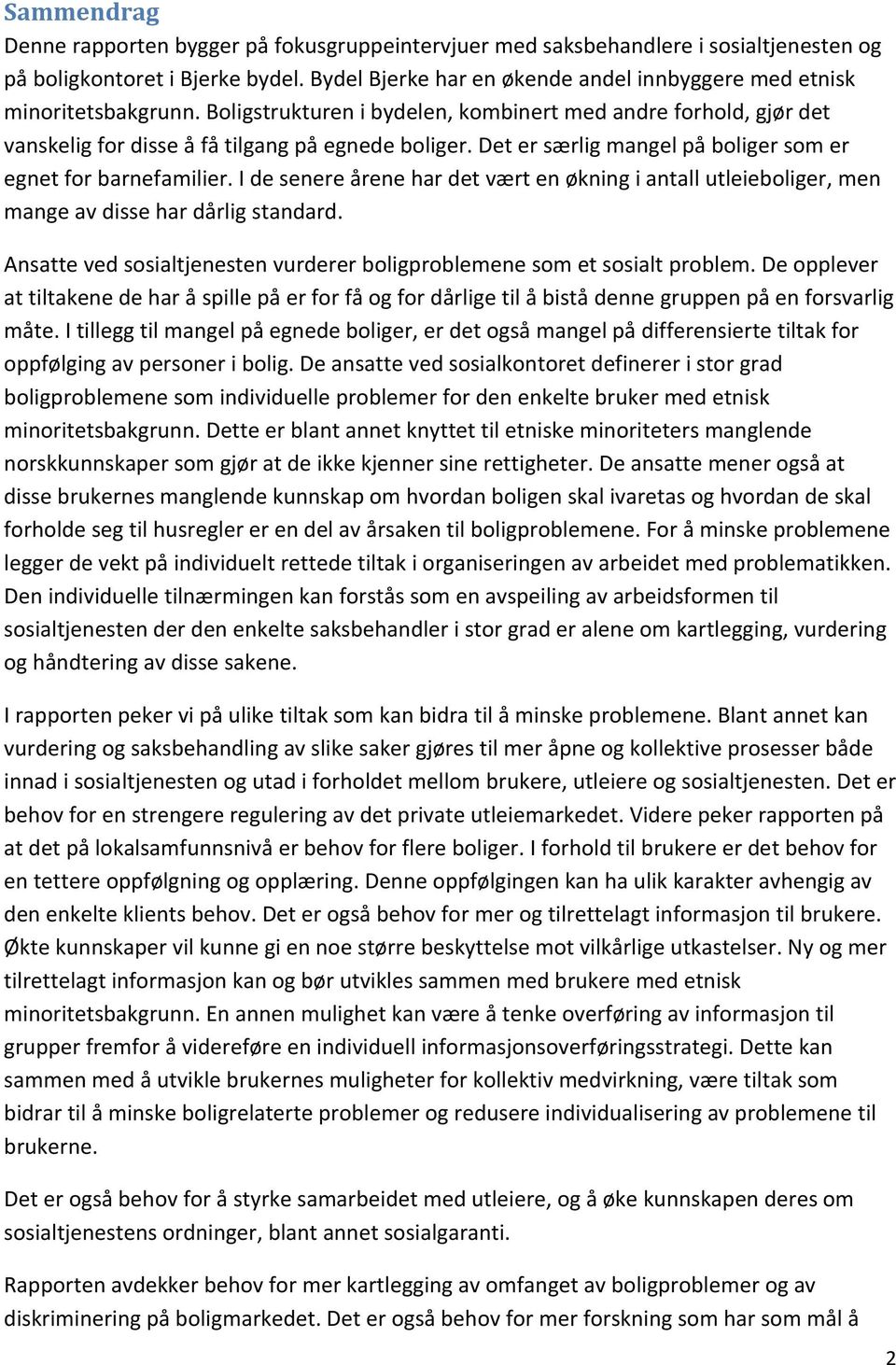 Det er særlig mangel på boliger som er egnet for barnefamilier. I de senere årene har det vært en økning i antall utleieboliger, men mange av disse har dårlig standard.