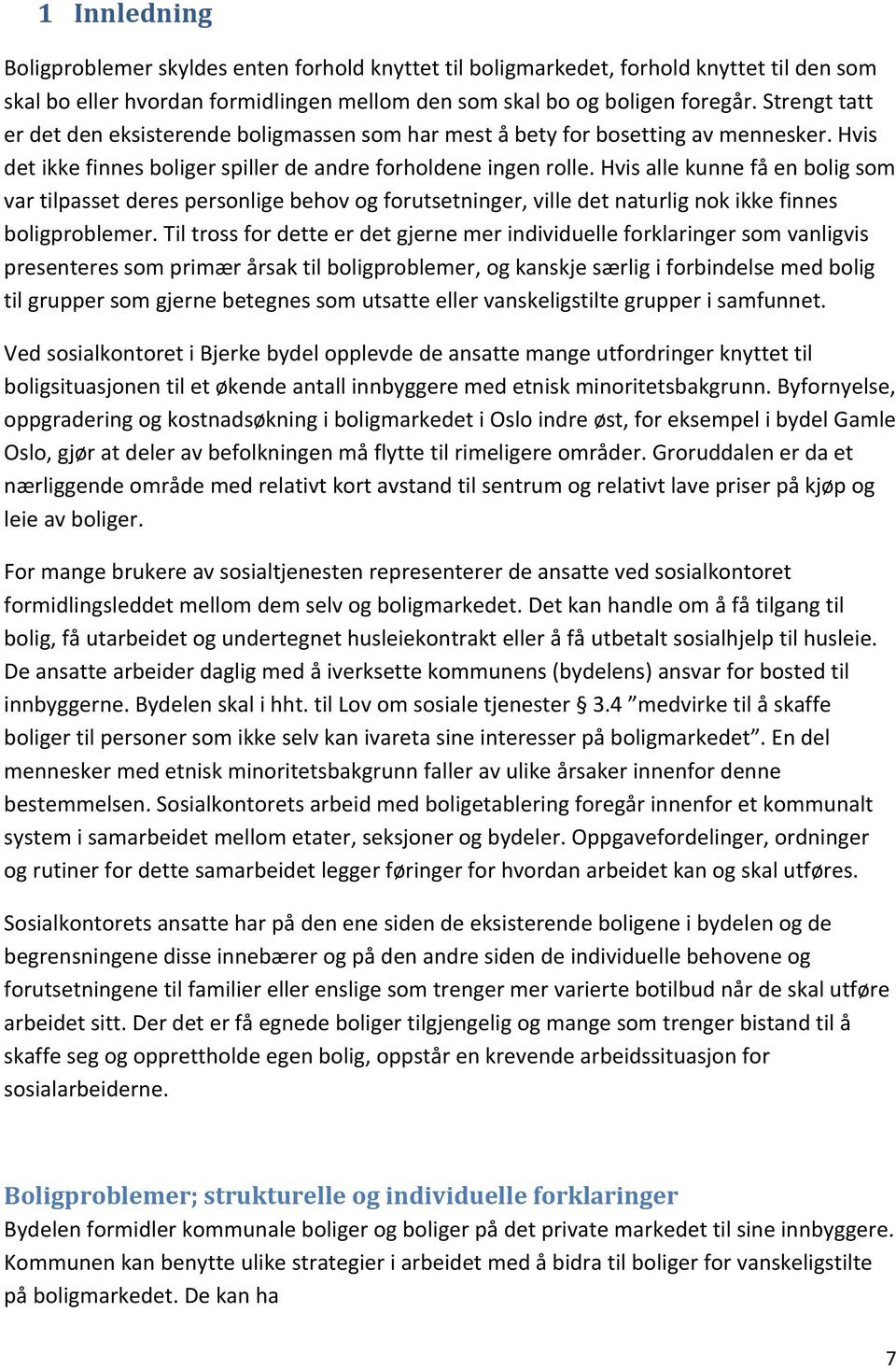 Hvis alle kunne få en bolig som var tilpasset deres personlige behov og forutsetninger, ville det naturlig nok ikke finnes boligproblemer.