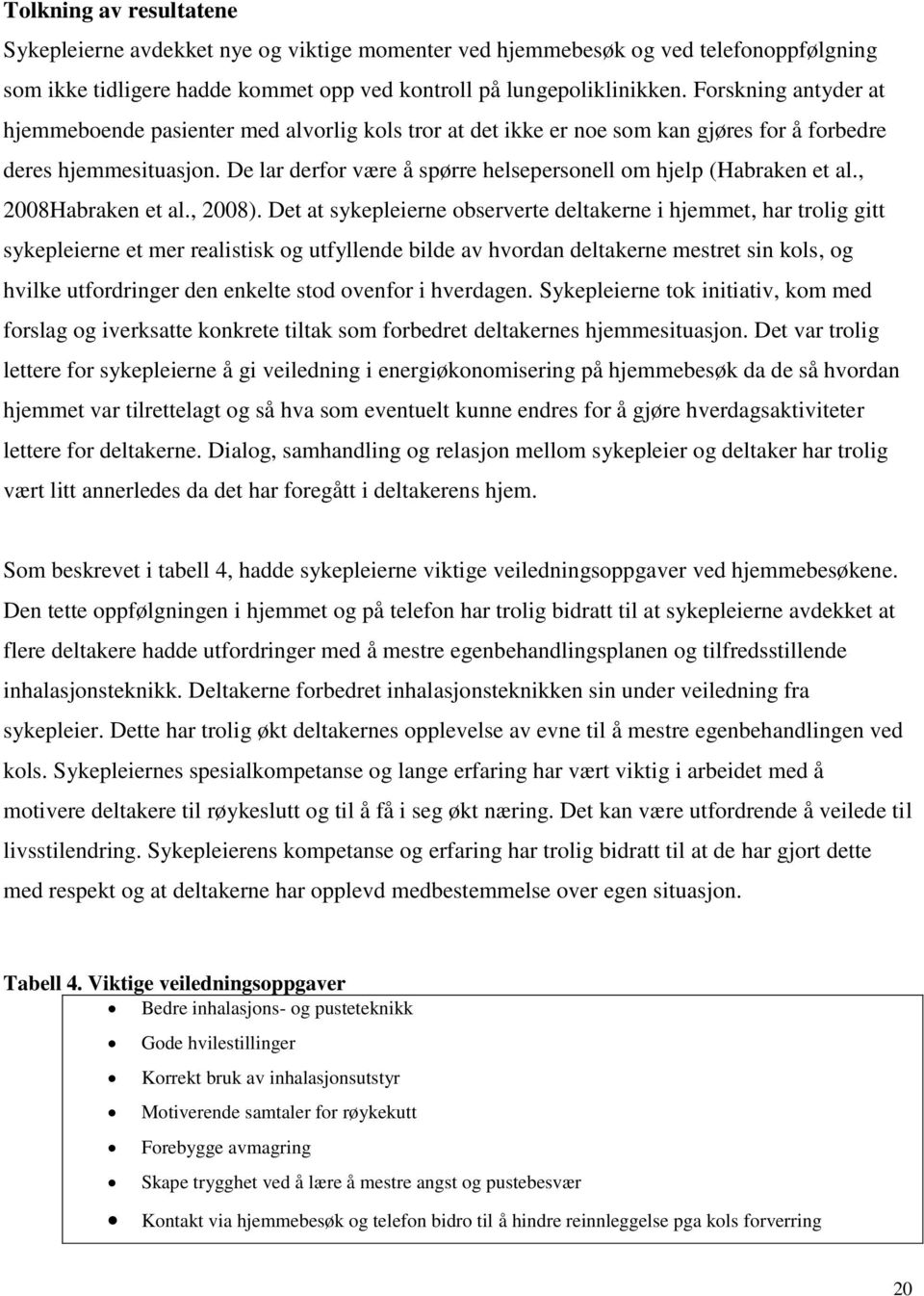 De lar derfor være å spørre helsepersonell om hjelp (Habraken et al., 2008Habraken et al., 2008).