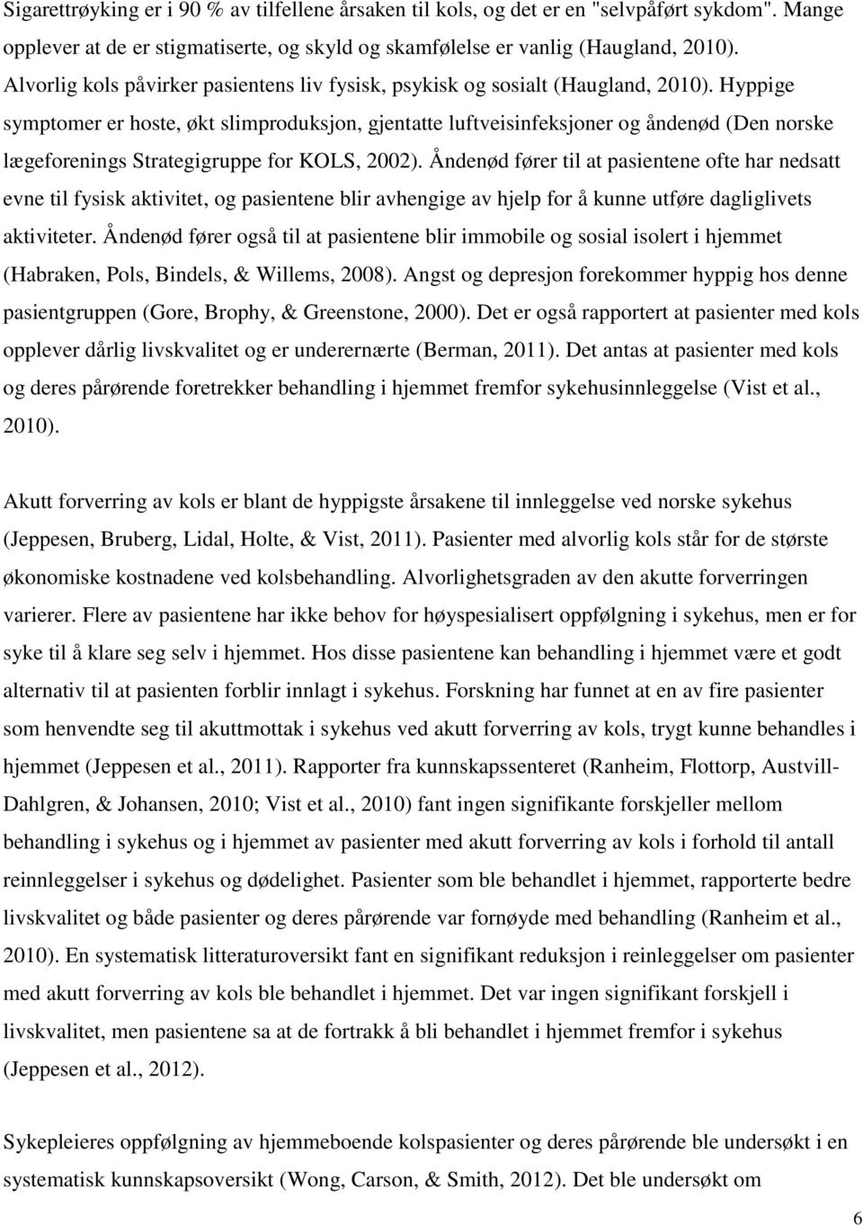 Hyppige symptomer er hoste, økt slimproduksjon, gjentatte luftveisinfeksjoner og åndenød (Den norske lægeforenings Strategigruppe for KOLS, 2002).