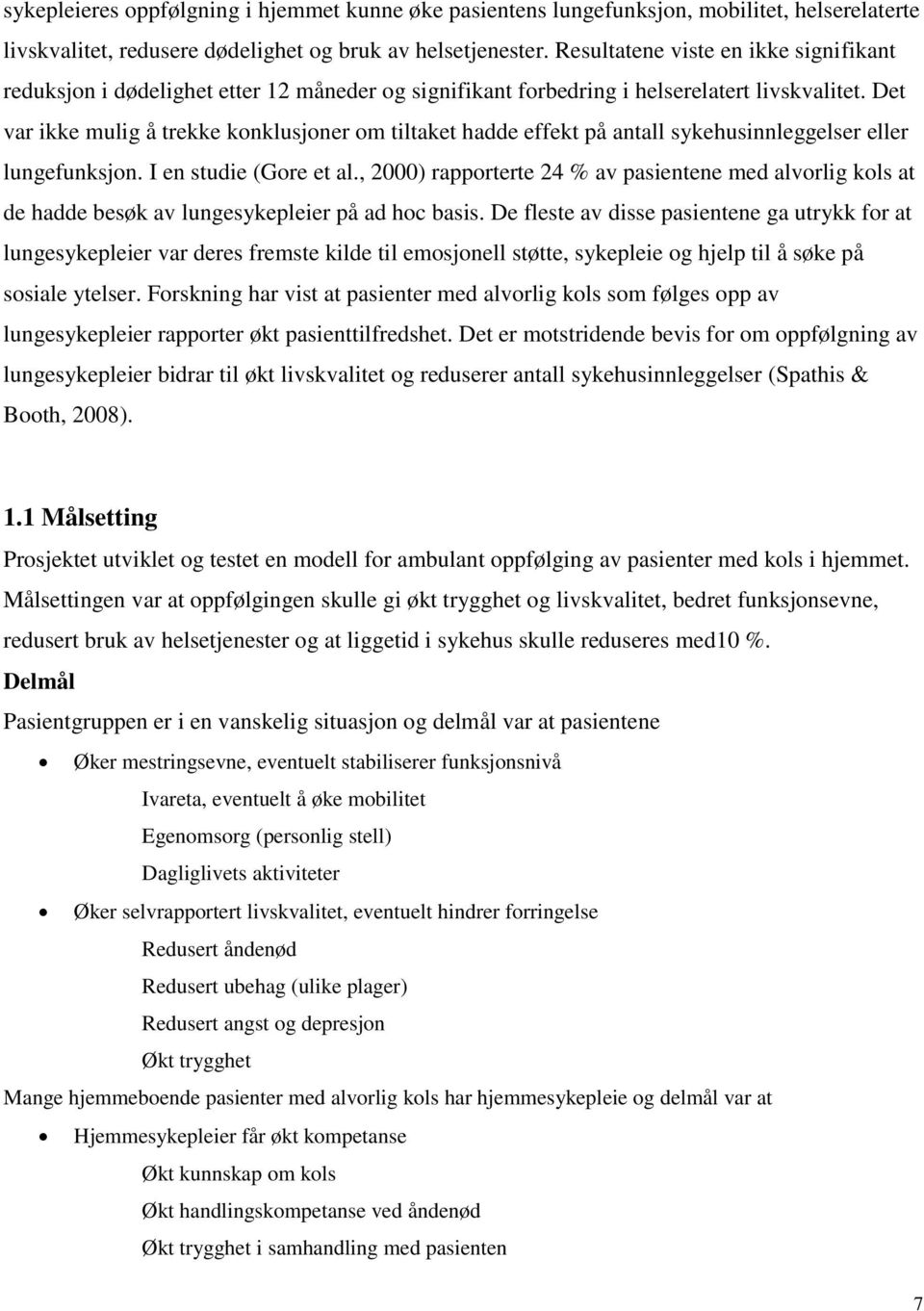 Det var ikke mulig å trekke konklusjoner om tiltaket hadde effekt på antall sykehusinnleggelser eller lungefunksjon. I en studie (Gore et al.