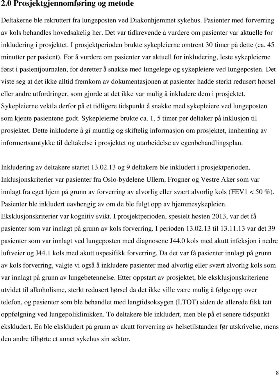 For å vurdere om pasienter var aktuell for inkludering, leste sykepleierne først i pasientjournalen, for deretter å snakke med lungelege og sykepleiere ved lungeposten.