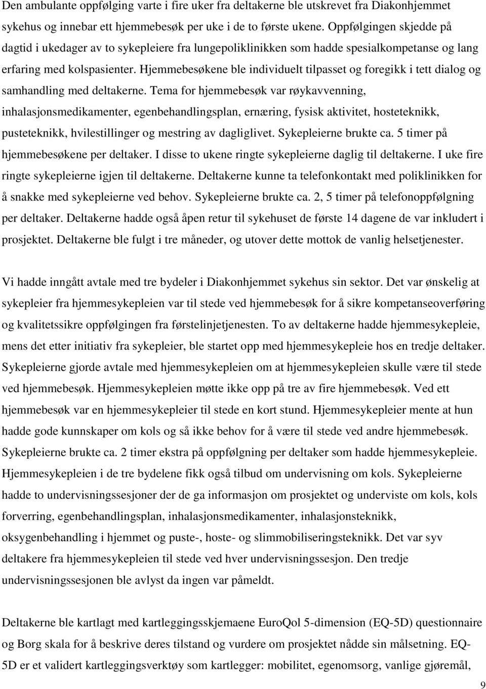 Hjemmebesøkene ble individuelt tilpasset og foregikk i tett dialog og samhandling med deltakerne.