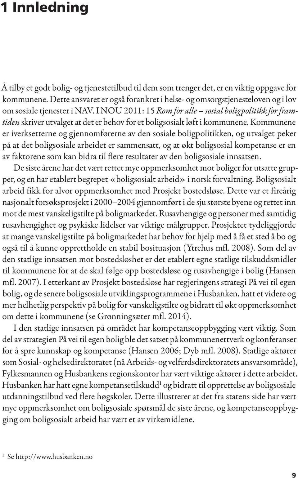 I NOU 2011: 15 Rom for alle sosial boligpolitikk for framtiden skriver utvalget at det er behov for et boligsosialt løft i kommunene.