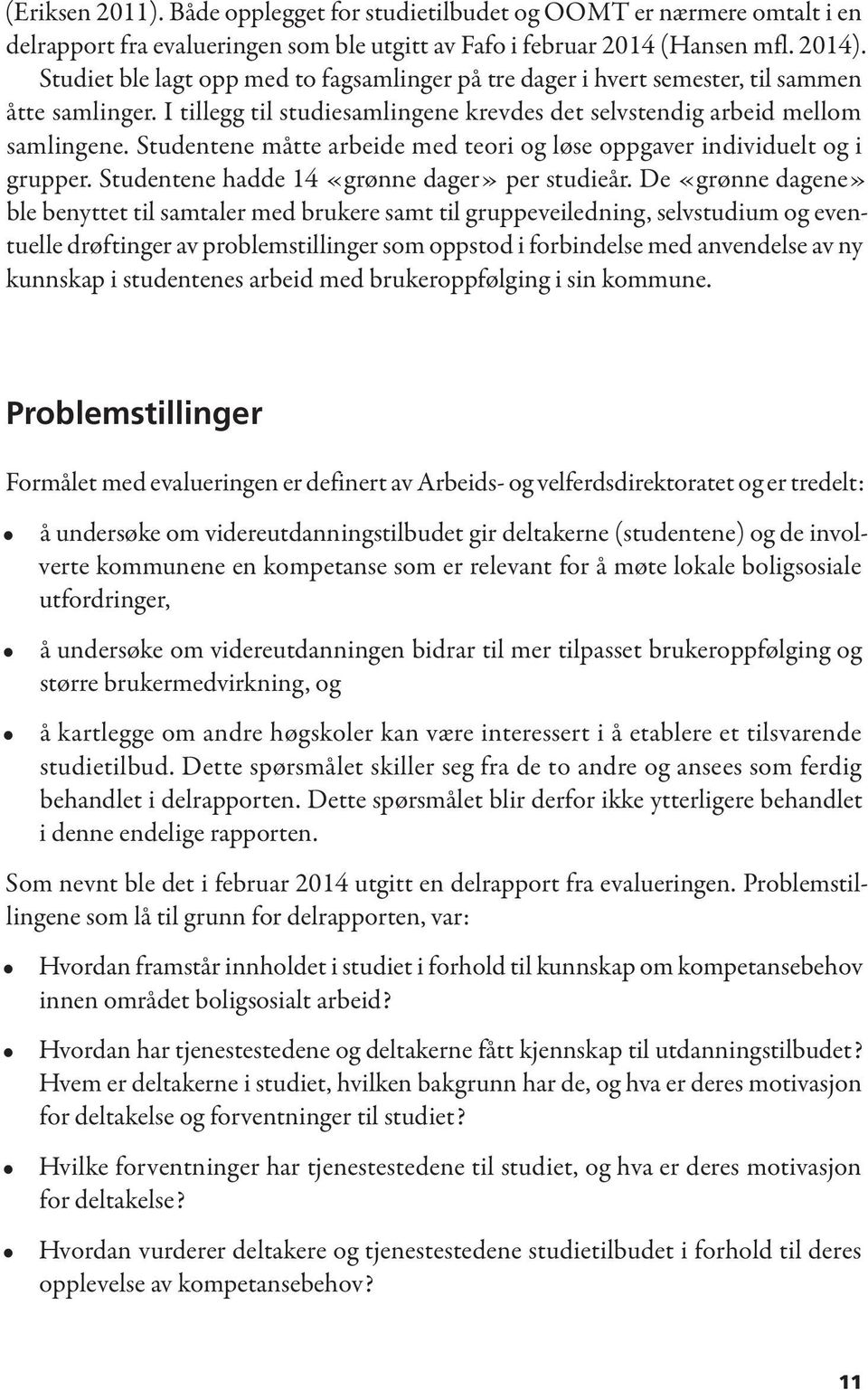 Studentene måtte arbeide med teori og løse oppgaver individuelt og i grupper. Studentene hadde 14 «grønne dager» per studieår.