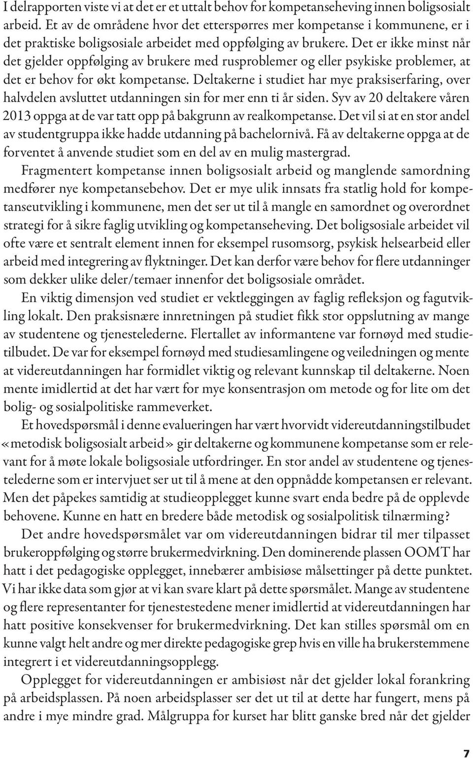 Det er ikke minst når det gjelder oppfølging av brukere med rusproblemer og eller psykiske problemer, at det er behov for økt kompetanse.