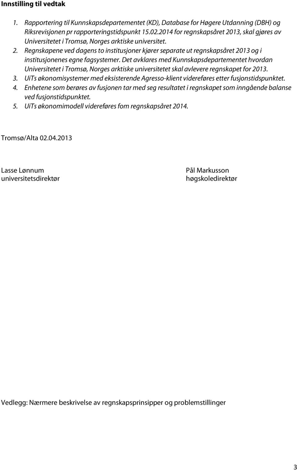 Det avklares med Kunnskapsdepartementet hvordan Universitetet i Tromsø, Norges arktiske universitetet skal avlevere regnskapet for 2013. 3.