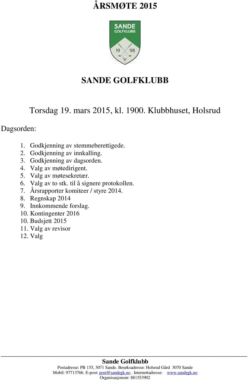 Årsrapporter komiteer / styre 2014. 8. Regnskap 2014 9. Innkommende forslag. 10. Kontingenter 2016 10. Budsjett 2015 11. Valg av revisor 12.