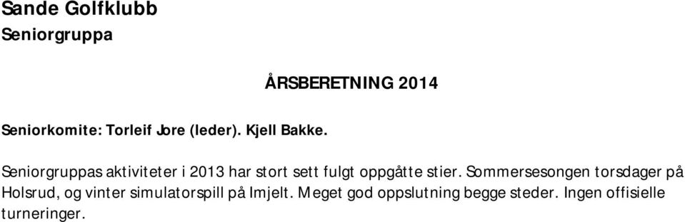 Påmelding til torsdagsgolfen ble forsøkt lagt til GolfBox. Noe så der i starten, bedret seg utover sommeren. Ble ikke tildelt NSG turnering. Matchspillkonkurranse.