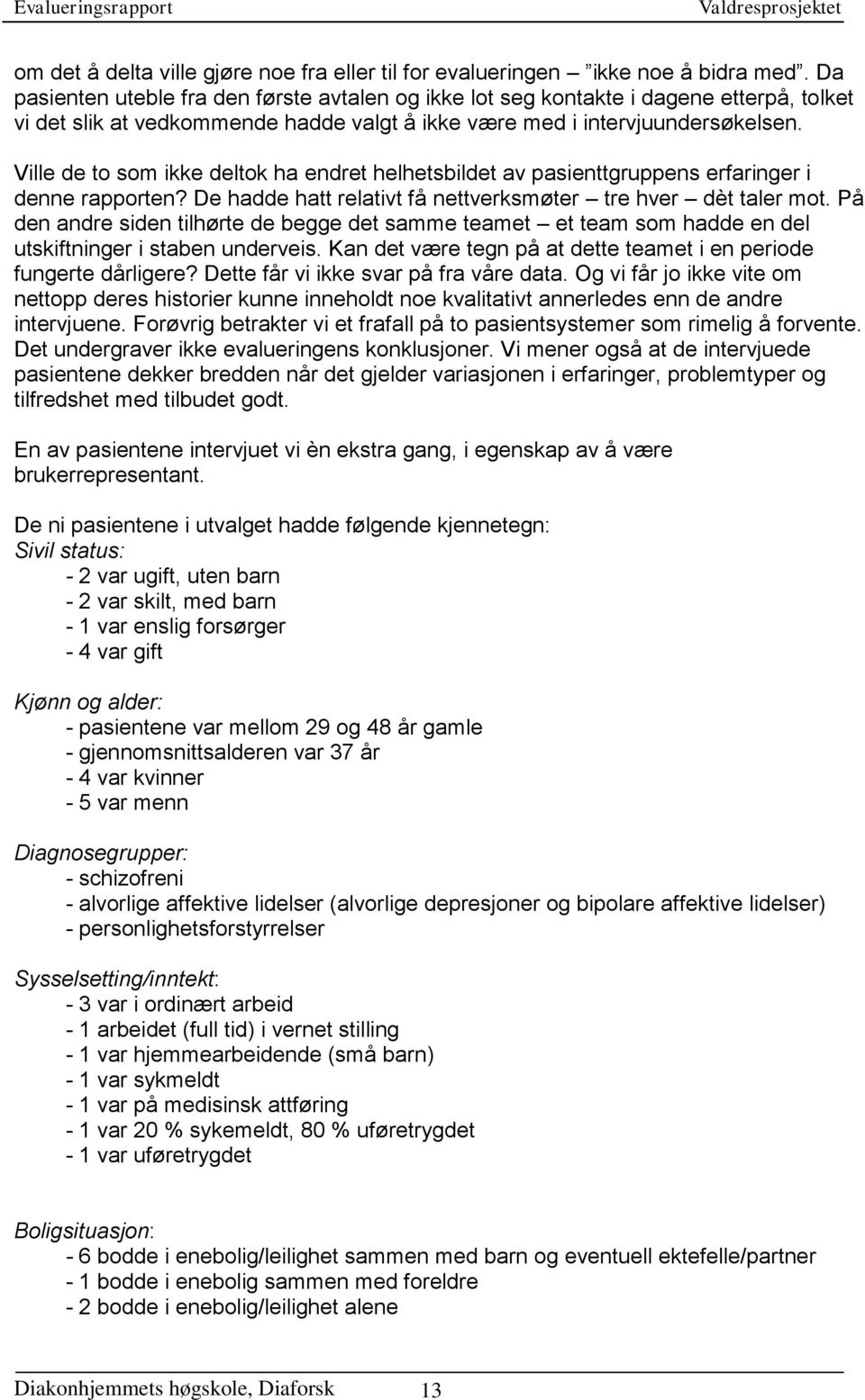 Ville de to som ikke deltok ha endret helhetsbildet av pasienttgruppens erfaringer i denne rapporten? De hadde hatt relativt få nettverksmøter tre hver dèt taler mot.