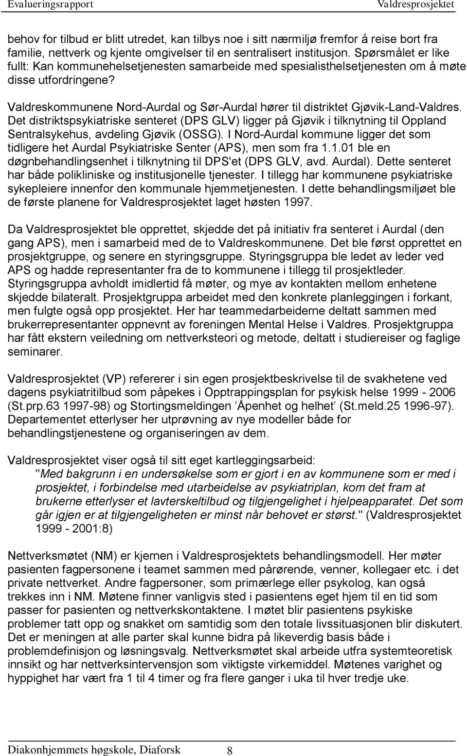 Valdreskommunene Nord-Aurdal og Sør-Aurdal hører til distriktet Gjøvik-Land-Valdres.