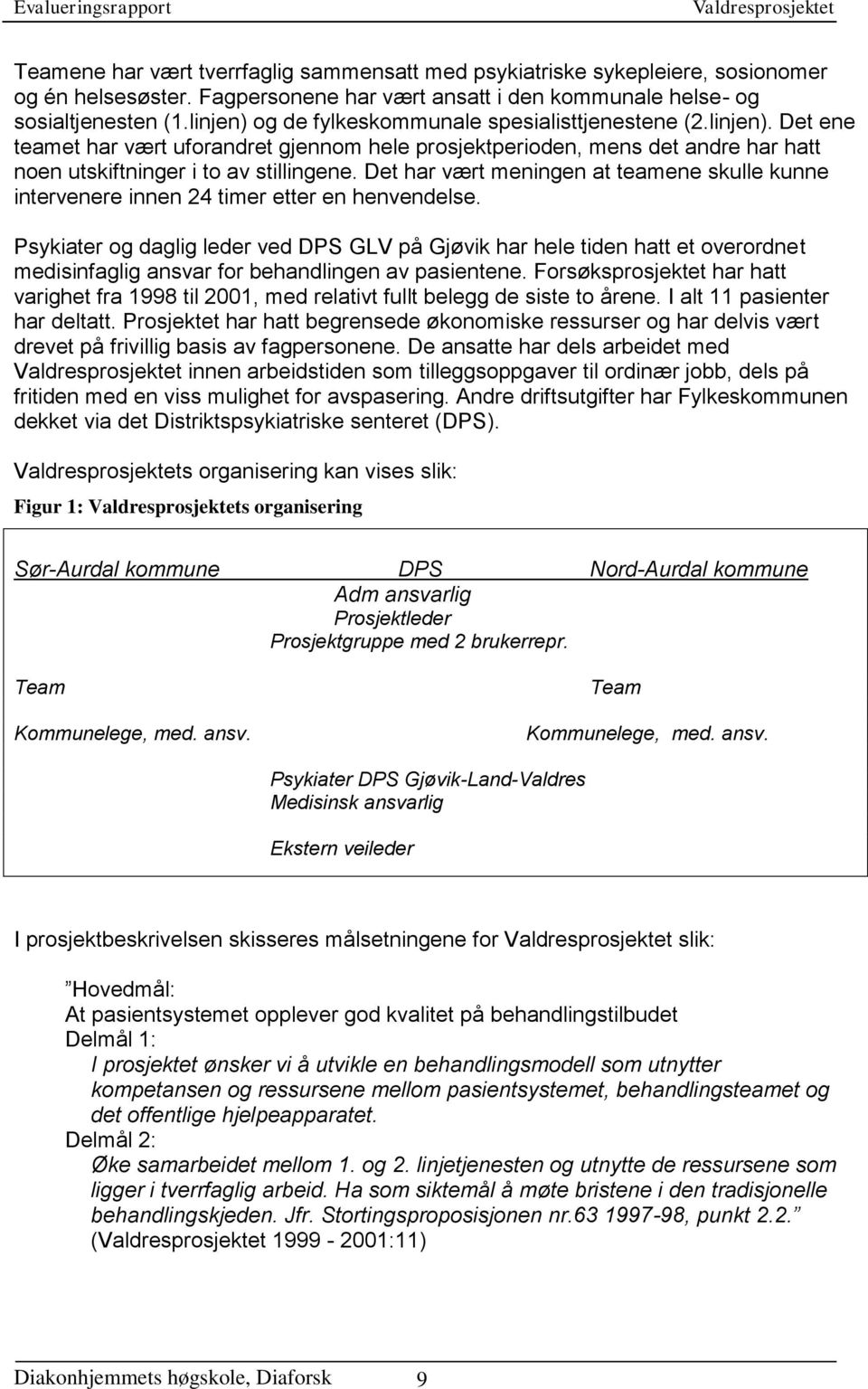 Det har vært meningen at teamene skulle kunne intervenere innen 24 timer etter en henvendelse.