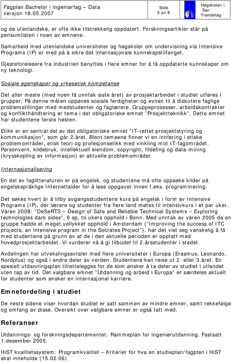 Gjesteforelesere fra industrien benyttes i flere emner for å få oppdaterte kunnskaper om ny teknologi.