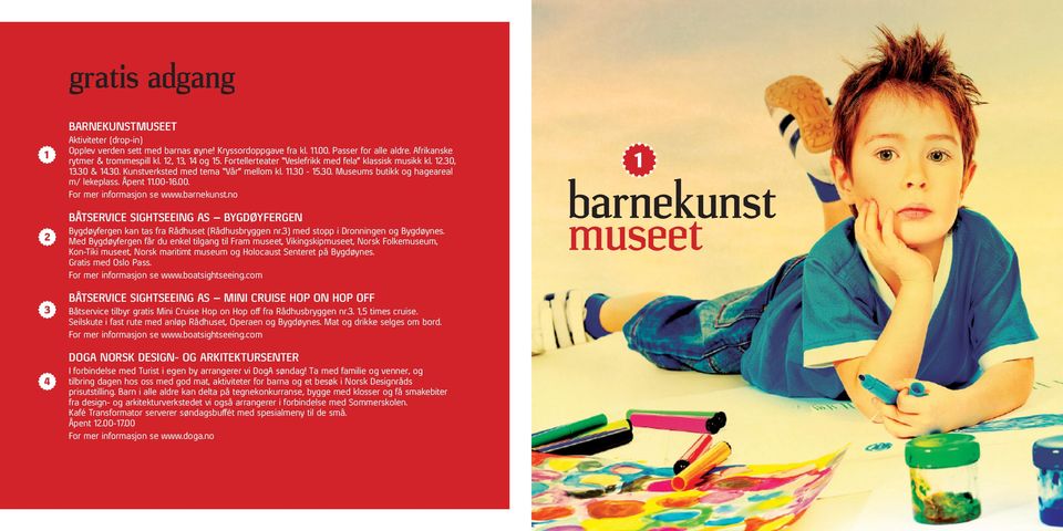 00-16.00. For mer informasjon se www.barnekunst.no BÅTSERVICE SIGHTSEEING AS BYGDØYFERGEN Bygdøyfergen kan tas fra Rådhuset (Rådhusbryggen nr.3) med stopp i Dronningen og Bygdøynes.