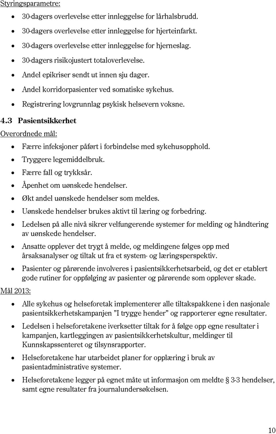 3 Pasientsikkerhet Overordnede mål: Færre infeksjoner påført i forbindelse med sykehusopphold. Tryggere legemiddelbruk. Færre fall og trykksår. Åpenhet om uønskede hendelser.