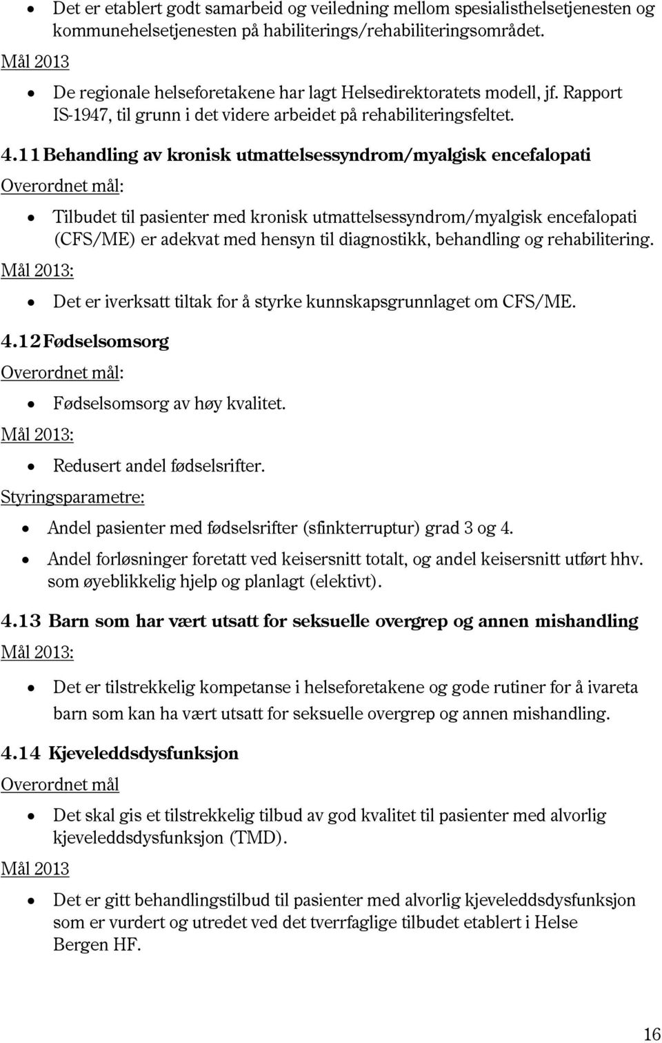 11 Behandling av kronisk utmattelsessyndrom/myalgisk encefalopati Overordnet mål: Tilbudet til pasienter med kronisk utmattelsessyndrom/myalgisk encefalopati (CFS/ME) er adekvat med hensyn til