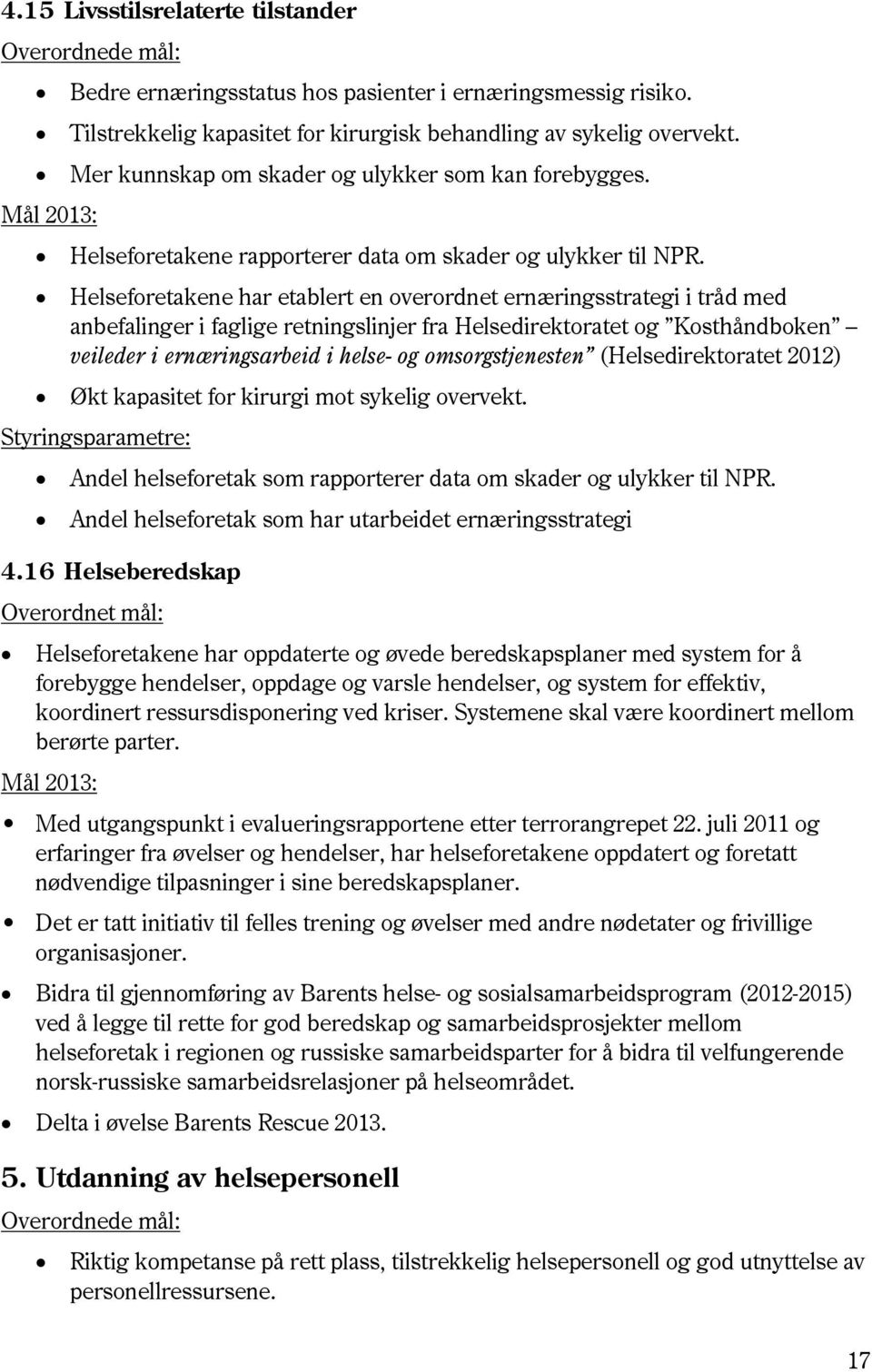 Helseforetakene har etablert en overordnet ernæringsstrategi i tråd med anbefalinger i faglige retningslinjer fra Helsedirektoratet og Kosthåndboken veileder i ernæringsarbeid i helse- og