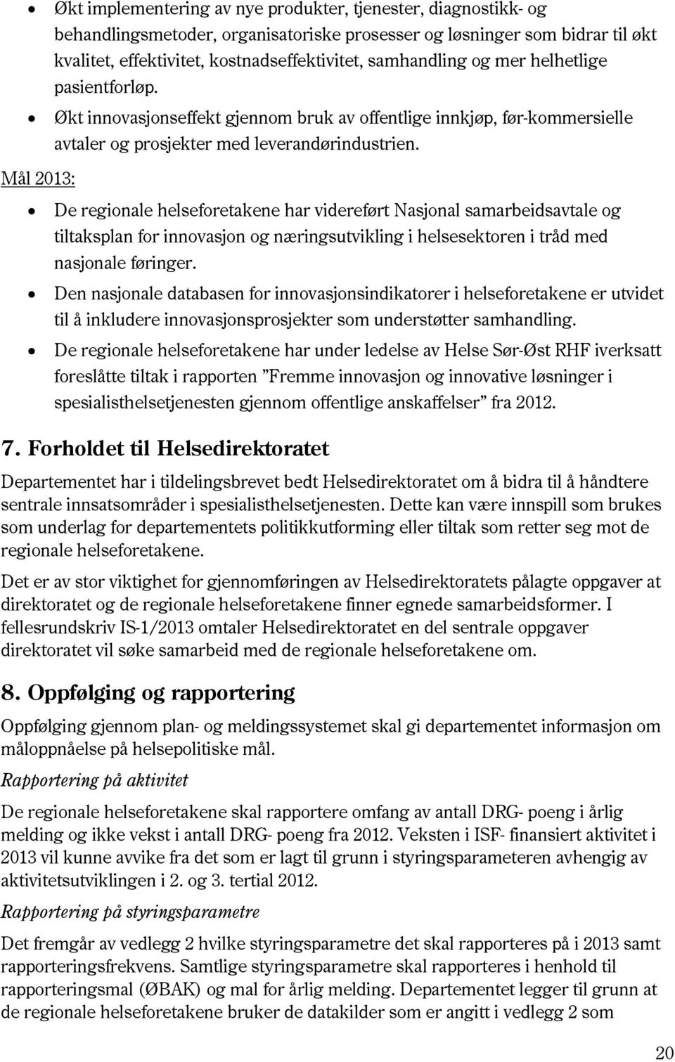 De regionale helseforetakene har videreført Nasjonal samarbeidsavtale og tiltaksplan for innovasjon og næringsutvikling i helsesektoren i tråd med nasjonale føringer.