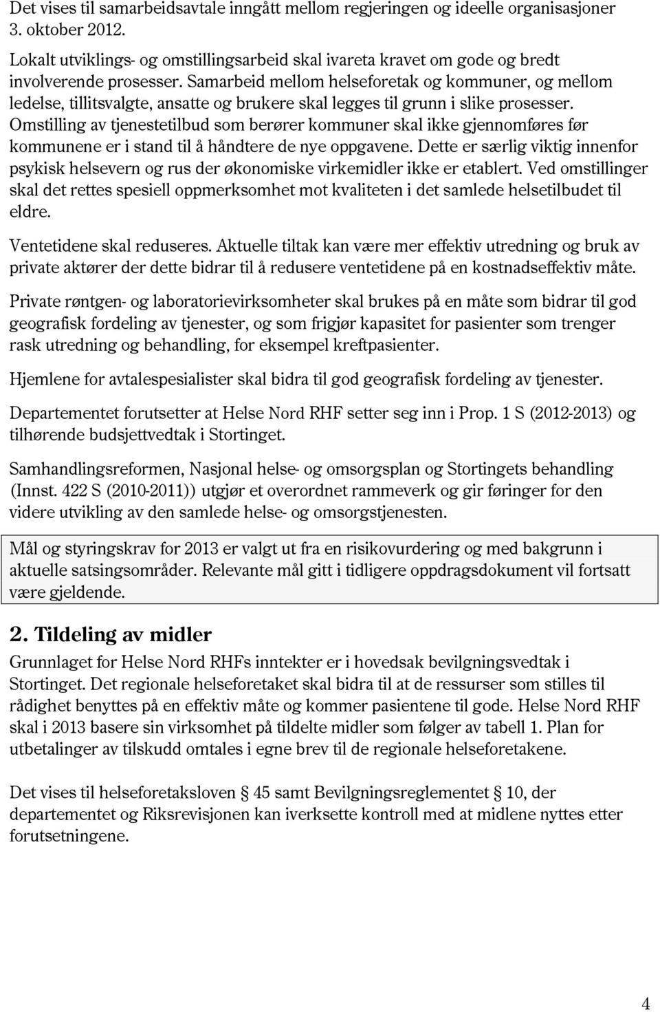 Samarbeid mellom helseforetak og kommuner, og mellom ledelse, tillitsvalgte, ansatte og brukere skal legges til grunn i slike prosesser.