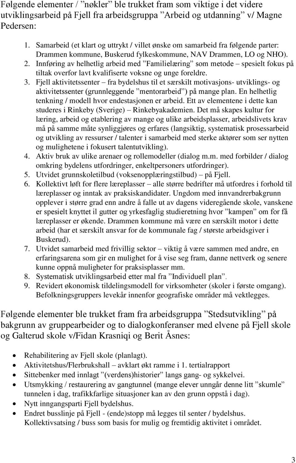 Innføring av helhetlig arbeid med Familielæring som metode spesielt fokus på tiltak overfor lavt kvalifiserte voksne og unge foreldre. 3.