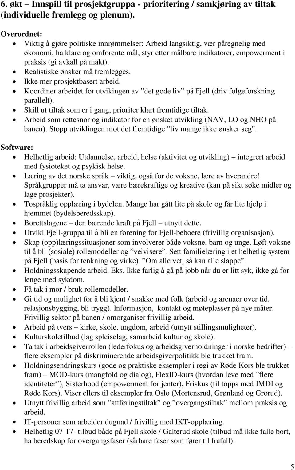 Realistiske ønsker må fremlegges. Ikke mer prosjektbasert arbeid. Koordiner arbeidet for utvikingen av det gode liv på Fjell (driv følgeforskning parallelt).