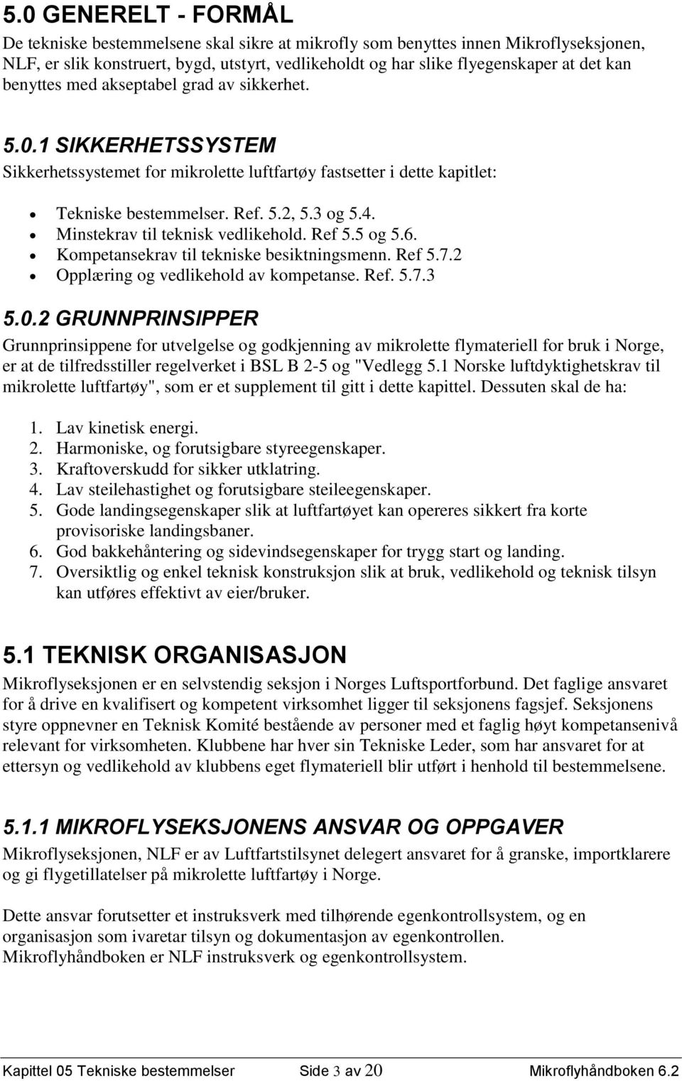 Minstekrav til teknisk vedlikehold. Ref 5.5 og 5.6. Kompetansekrav til tekniske besiktningsmenn. Ref 5.7.2 Opplæring og vedlikehold av kompetanse. Ref. 5.7.3 5.0.