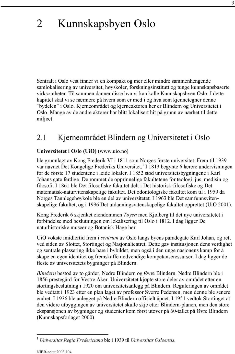 Kjerneområdet og kjerneaktøren her er Blindern og Universitetet i Oslo. Mange av de andre aktører har blitt lokalisert hit på grunn av nærhet til dette miljøet. 2.