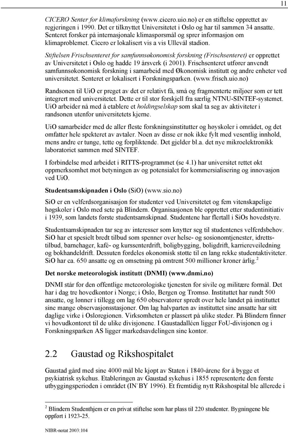 Stiftelsen Frischsenteret for samfunnsøkonomisk forskning (Frischsenteret) er opprettet av Universitetet i Oslo og hadde 19 årsverk (i 2001).