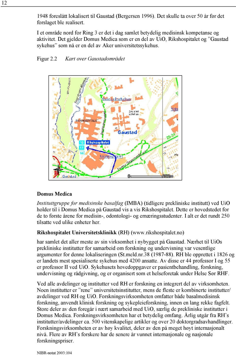 Det gjelder Domus Medica som er en del av UiO, Rikshospitalet og Gaustad sykehus som nå er en del av Aker universitetssykehus. Figur 2.