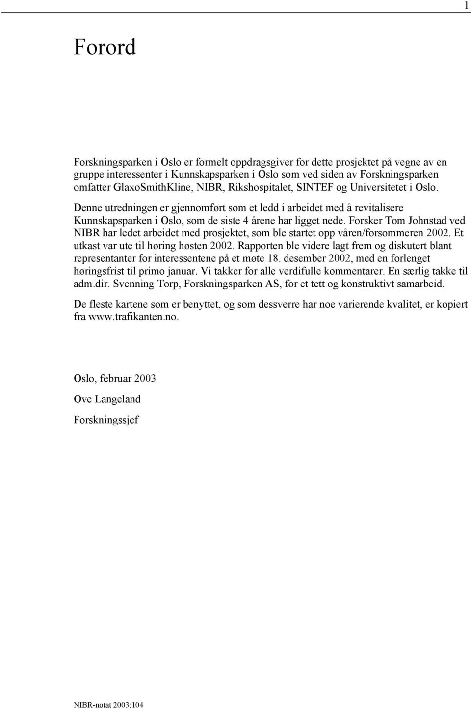 Forsker Tom Johnstad ved NIBR har ledet arbeidet med prosjektet, som ble startet opp våren/forsommeren 2002. Et utkast var ute til høring høsten 2002.