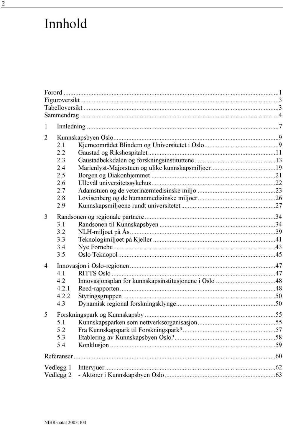 7 Adamstuen og de veterinærmedisinske miljø...23 2.8 Lovisenberg og de humanmedisinske miljøer...26 2.9 Kunnskapsmiljøene rundt universitetet...27 3 Randsonen og regionale partnere...34 3.