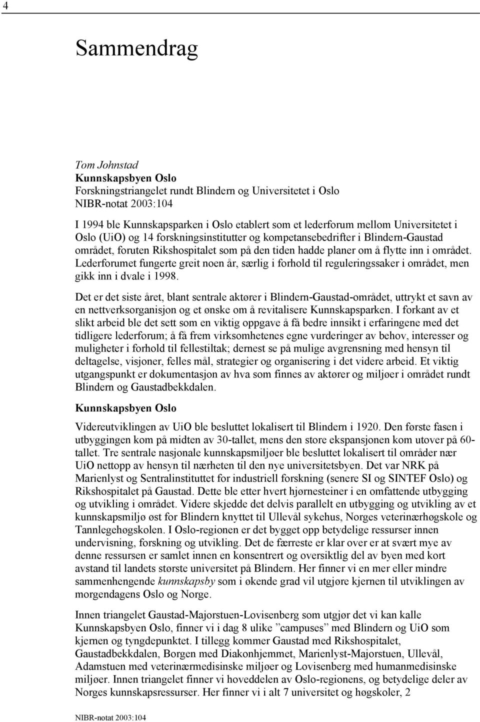 Lederforumet fungerte greit noen år, særlig i forhold til reguleringssaker i området, men gikk inn i dvale i 1998.