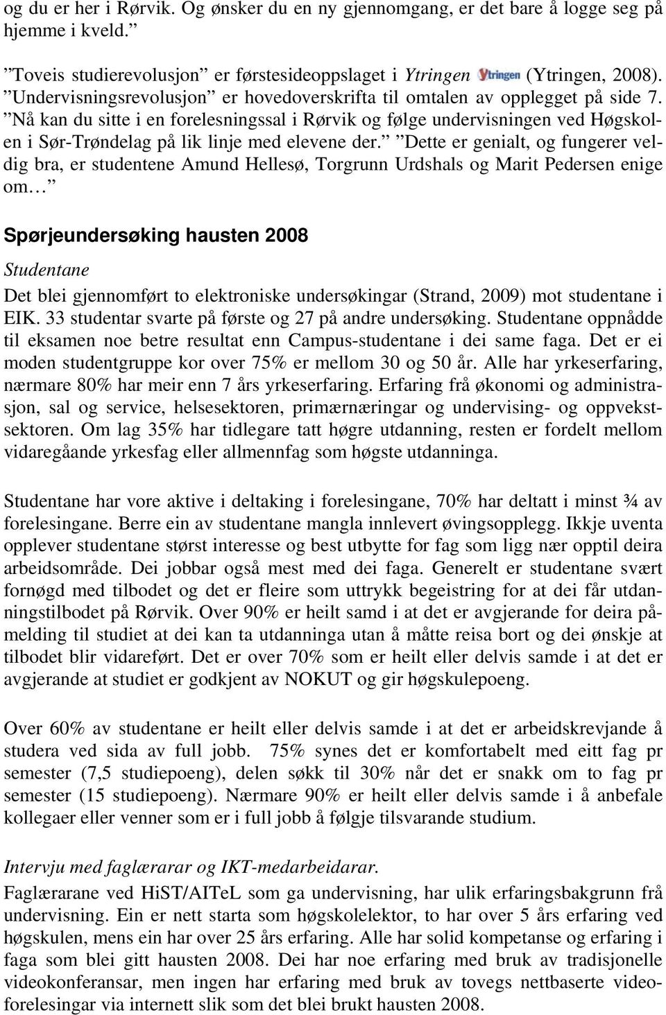 Nå kan du sitte i en forelesningssal i Rørvik og følge undervisningen ved Høgskolen i Sør-Trøndelag på lik linje med elevene der.