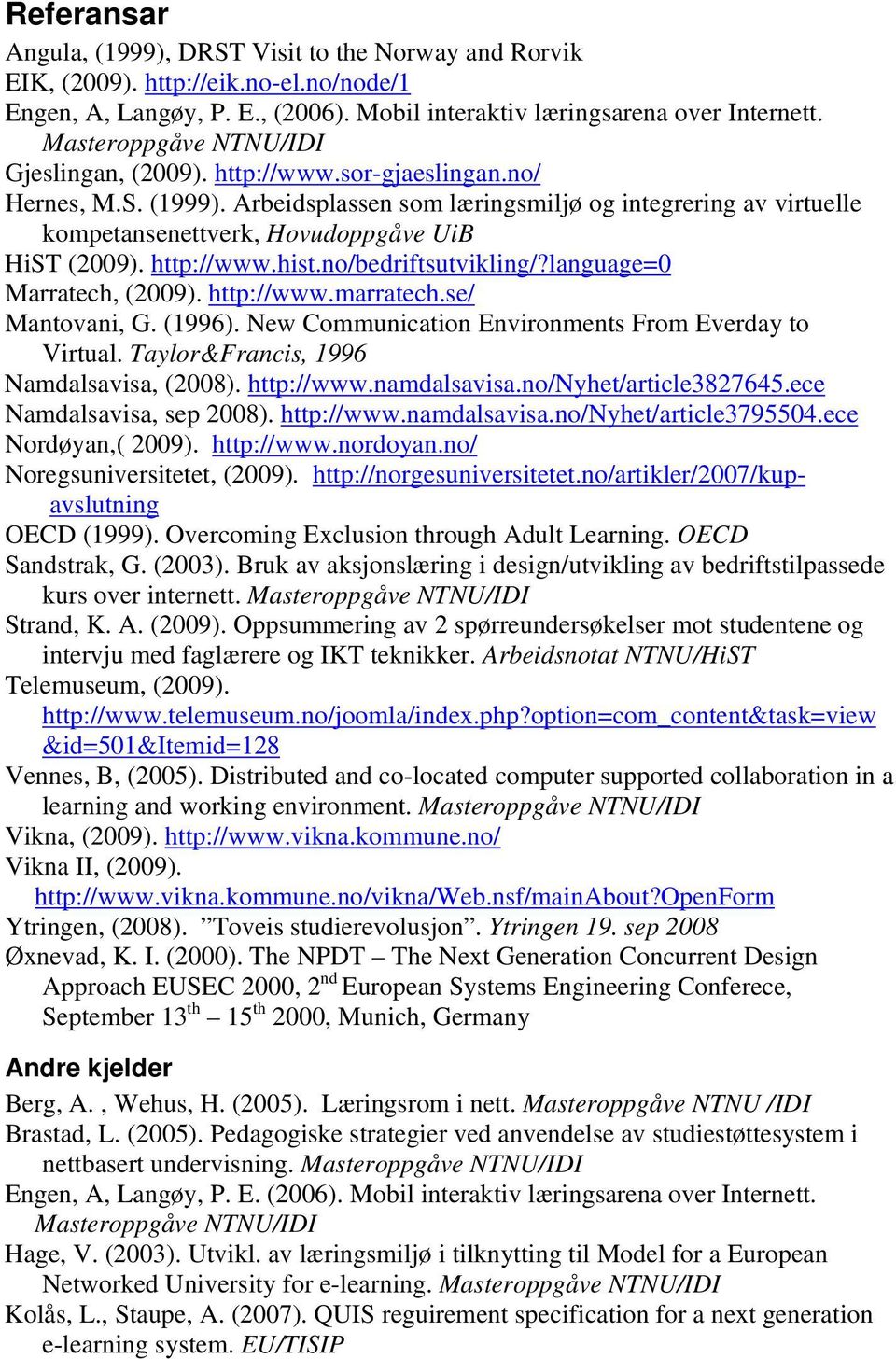 Arbeidsplassen som læringsmiljø og integrering av virtuelle kompetansenettverk, Hovudoppgåve UiB HiST (2009). http://www.hist.no/bedriftsutvikling/?language=0 Marratech, (2009). http://www.marratech.