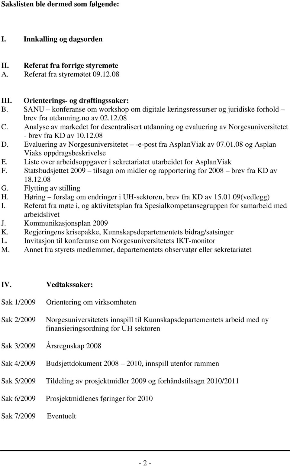 Analyse av markedet for desentralisert utdanning og evaluering av Norgesuniversitetet - brev fra KD av 10.12.08 D. Evaluering av Norgesuniversitetet -e-post fra AsplanViak av 07.01.