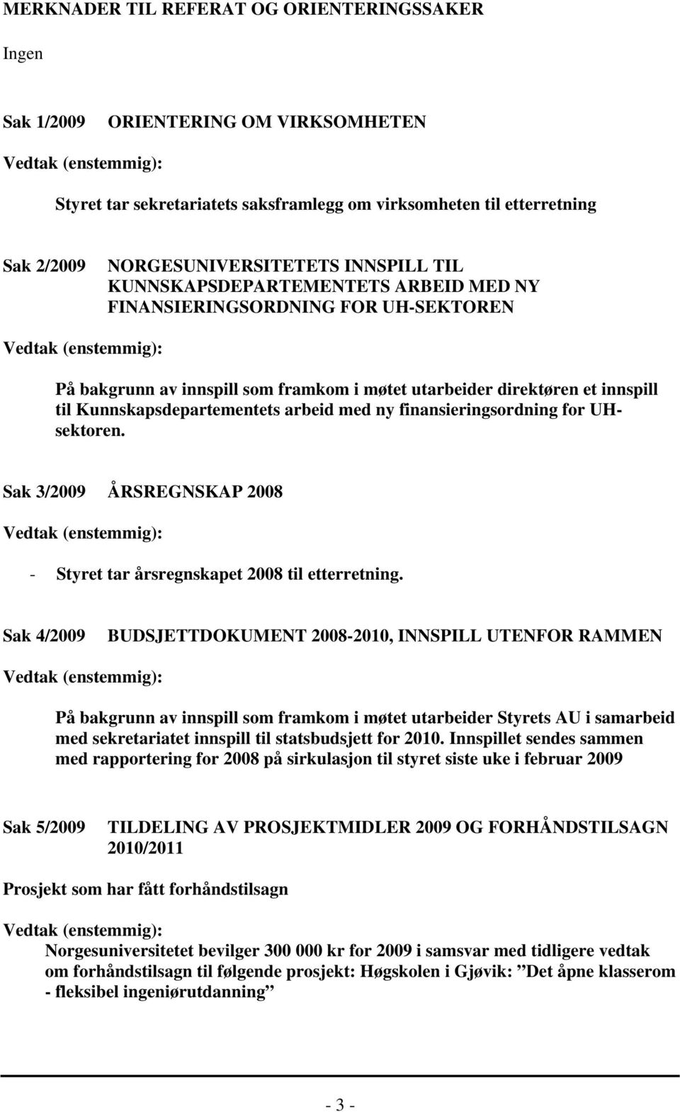 arbeid med ny finansieringsordning for UHsektoren. Sak 3/2009 ÅRSREGNSKAP 2008 - Styret tar årsregnskapet 2008 til etterretning.