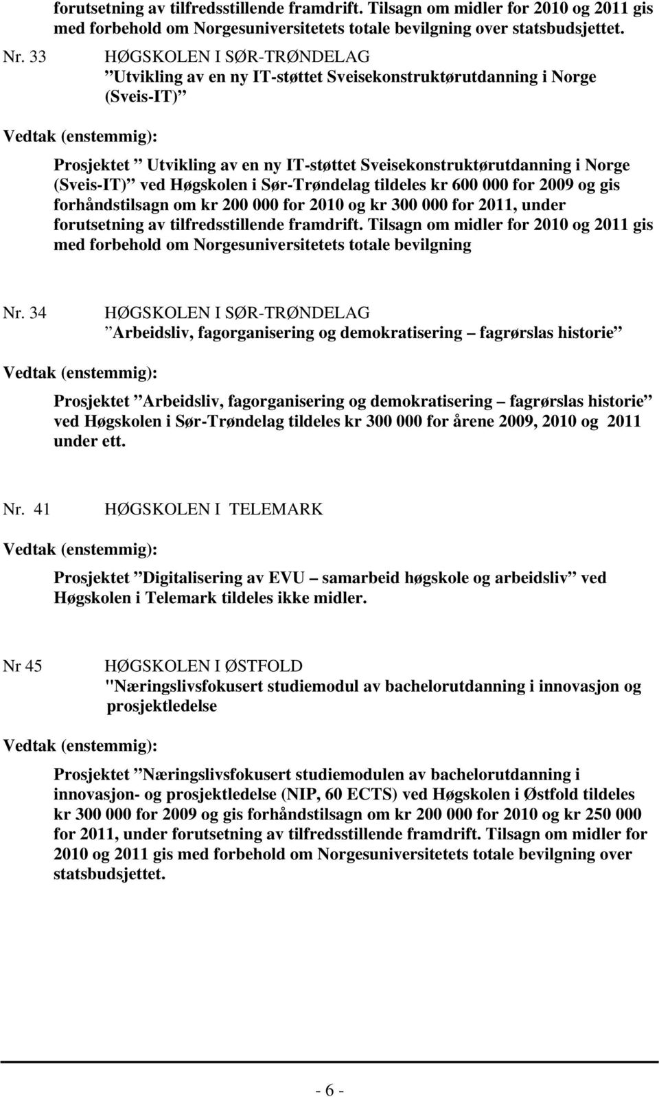 Sveisekonstruktørutdanning i Norge (Sveis-IT) ved Høgskolen i Sør-Trøndelag tildeles kr 600 000 for 2009 og gis forhåndstilsagn om kr 200 000 for 2010 og kr 300 000 for 2011, under forutsetning av