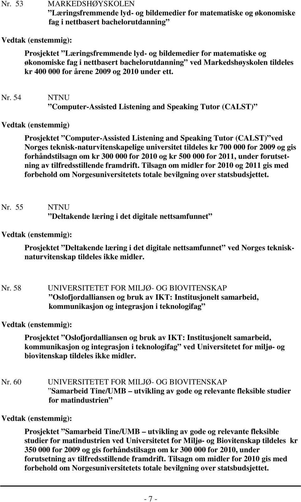 54 NTNU Computer-Assisted Listening and Speaking Tutor (CALST) Vedtak (enstemmig) Prosjektet Computer-Assisted Listening and Speaking Tutor (CALST) ved Norges teknisk-naturvitenskapelige universitet