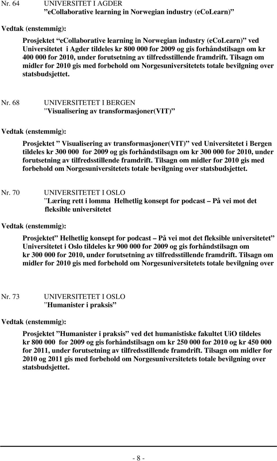 Tilsagn om midler for 2010 gis med forbehold om Norgesuniversitetets totale bevilgning over statsbudsjettet. Nr.