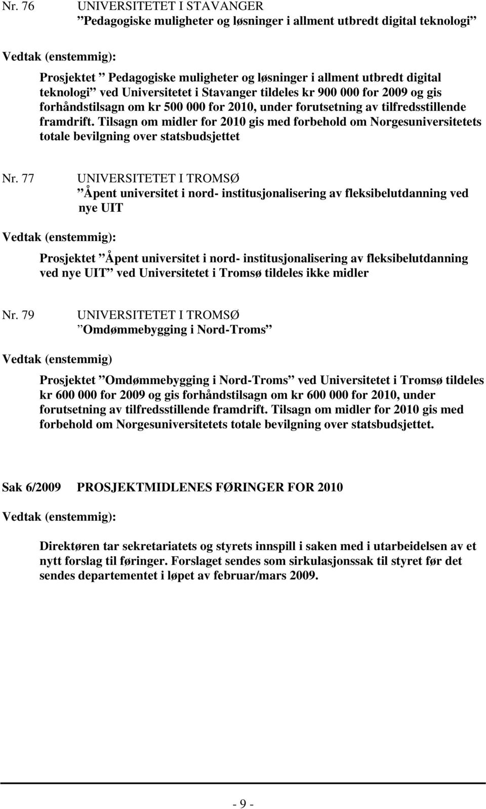 Tilsagn om midler for 2010 gis med forbehold om Norgesuniversitetets totale bevilgning over statsbudsjettet Nr.