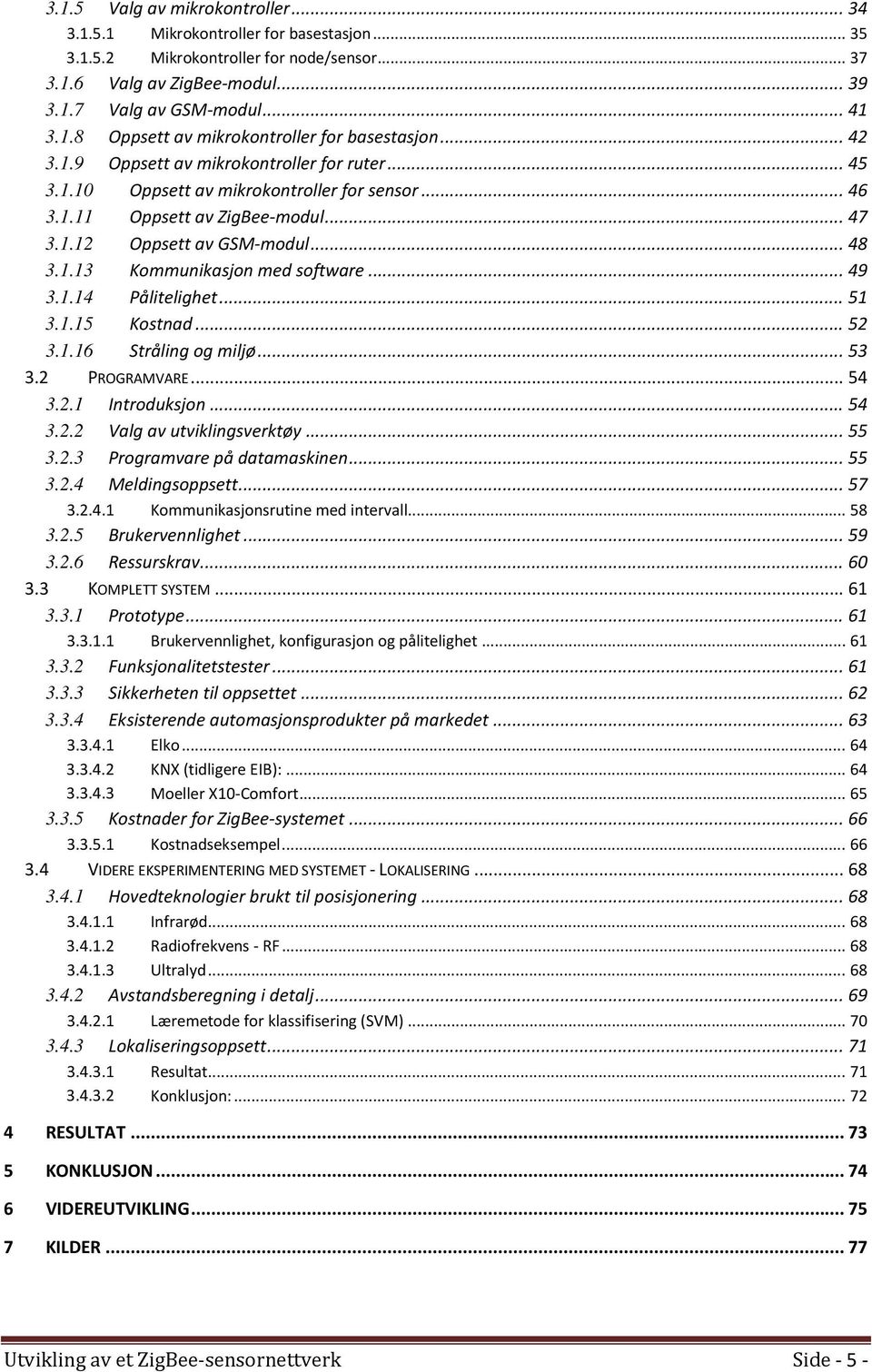 .. 49 3.1.14 Pålitelighet... 51 3.1.15 Kostnad... 52 3.1.16 Stråling og miljø... 53 3.2 PROGRAMVARE... 54 3.2.1 Introduksjon... 54 3.2.2 Valg av utviklingsverktøy... 55 3.2.3 Programvare på datamaskinen.