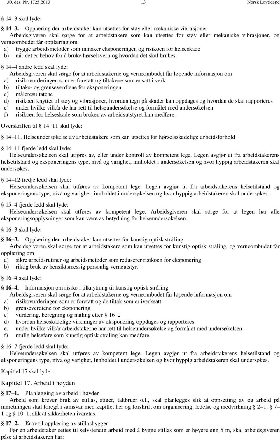 opplæring om a) trygge arbeidsmetoder som minsker eksponeringen og risikoen for helseskade b) når det er behov for å bruke hørselsvern og hvordan det skal brukes.