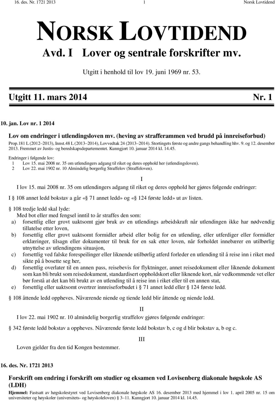 Stortingets første og andre gangs behandling hhv. 9. og 12. desember 2013. Fremmet av Justis- og beredskapsdepartementet. Kunngjort 10. januar 2014 kl. 14.45. Endringer i følgende lov: 1 Lov 15.