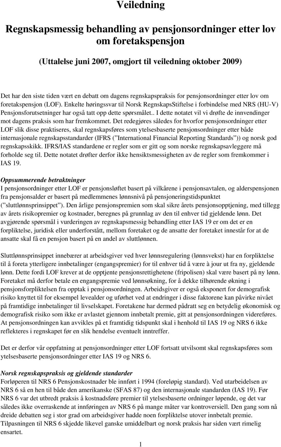 Enkelte høringssvar til Norsk RegnskapsStiftelse i forbindelse med NRS (HU-V) Pensjonsforutsetninger har også tatt opp dette spørsmålet.